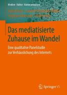 Das mediatisierte Zuhause im Wandel di Jutta Röser, Kathrin Friederike Müller, Stephan Niemand, Ulrike Roth edito da Springer-Verlag GmbH