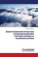 Anesteziologicheskoe Soprovozhdenie Gastroskopii I Kolonoskopii di Gabitov Mikhail edito da Lap Lambert Academic Publishing