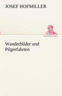 Wanderbilder und Pilgerfahrten di Josef Hofmiller edito da TREDITION CLASSICS