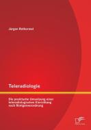 Teleradiologie: Die praktische Umsetzung einer teleradiologischen Einrichtung nach Röntgenverordnung di Jürgen Rothermel edito da Diplomica Verlag