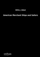 American Merchant Ships and Sailors di Willis J. Abbot edito da UNIKUM