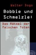 Bobbie und Schmelzle: Das Rätsel der falschen Toten di Walter Dogo edito da Europäischer Literaturverlag
