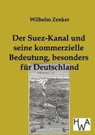 Der Suez-Kanal und seine kommerzielle Bedeutung, besonders für Deutschland di Wilhelm Zenker edito da TP Verone Publishing