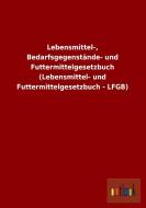 Lebensmittel-, Bedarfsgegenstände- und Futtermittelgesetzbuch (Lebensmittel- und Futtermittelgesetzbuch - LFGB) di Ohne Autor edito da Outlook Verlag