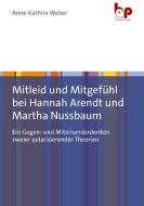 Mitleid und Mitgefühl bei Hannah Arendt und Martha Nussbaum di Anne-Kathrin Weber edito da Budrich Academic Press