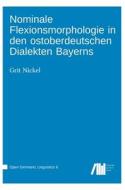 Nominale Flexionsmorphologie in den ostoberdeutschen Dialekten Bayerns di Grit Nickel edito da Language Science Press