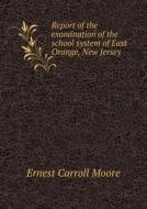 Report Of The Examination Of The School System Of East Orange, New Jersey di Ernest Carroll Moore edito da Book On Demand Ltd.