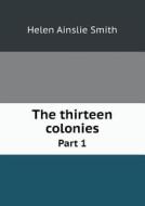 The Thirteen Colonies Part 1 di Helen Ainslie Smith edito da Book On Demand Ltd.