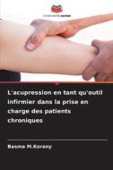 L'acupression en tant qu'outil infirmier dans la prise en charge des patients chroniques di Basma M. Korany edito da Editions Notre Savoir