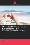 "CoreCraft: Dominar os fundamentos do desenvolvimento iOS" di Asha Sohal edito da Edições Nosso Conhecimento