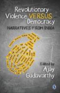 Revolutionary Violence Versus Democracy: Narratives from India edito da SAGE PUBN