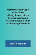 Memoirs of the Court of St. Cloud (Being secret letters from a gentleman at Paris to a nobleman in London) (Volume 7) di Lewis Goldsmith edito da Alpha Editions