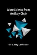 More Science from an Easy Chair di E. Lankester edito da Alpha Editions