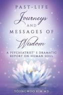 Past-Life Journeys and Messages of Wisdom: A Psychiatrist's dramatic report on human soul di Youngwoo Kim edito da R R BOWKER LLC