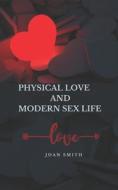 PHYSICAL LOVE AND MODERN SEX LIFE di SMITH JOAN SMITH edito da Independently Published
