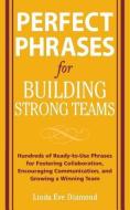 Perfect Phrases For Building Strong Teams: Hundreds Of Ready-to-use Phrases For Fostering Collaboration, Encouraging Communication, And Growing A Winn di Linda Eve Diamond edito da Mcgraw-hill Education - Europe