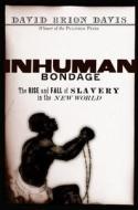 Inhuman Bondage: The Rise and Fall of Slavery in the New World di David Brion Davis edito da OXFORD UNIV PR