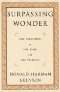 Surpassing Wonder: The Invention of the Bible and the Talmuds di Donald Harman Akenson edito da UNIV OF CHICAGO PR