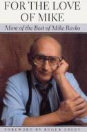 For the Love of Mike: More of the Best of Mike Royko di Mike Royko edito da University of Chicago Press