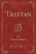 Tristan (Classic Reprint) di Thomas Mann edito da Forgotten Books