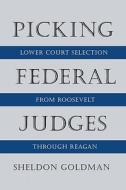 Picking Federal Judges - Lower Court Selection From Roosevelt Through Reagan (Paper) di Sheldon Goldman edito da Yale University Press