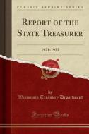Report of the State Treasurer: 1921-1922 (Classic Reprint) di Wisconsin Treasury Department edito da Forgotten Books