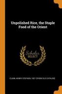 Unpolished Rice, The Staple Food Of The Orient edito da Franklin Classics Trade Press
