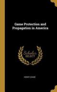Game Protection and Propagation in America di Henry Chase edito da WENTWORTH PR
