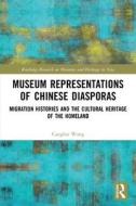 Museum Representations Of Chinese Diasporas di Cangbai Wang edito da Taylor & Francis Ltd