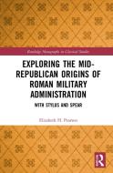 Exploring The Mid-Republican Origins Of Roman Military Administration di Elizabeth H. Pearson edito da Taylor & Francis Ltd