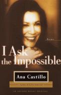 I Ask the Impossible di Ana Castillo edito da ANCHOR