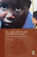 HIV/AIDS, Health and the Media in China di Johanna Hood edito da Routledge