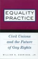 Equality Practice di Jr. William N. Eskridge edito da Routledge
