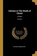 Calvary or the Death of Christ: A Poem; Volume II di Richard Cumberland edito da WENTWORTH PR