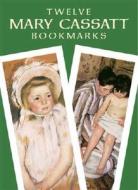 Twelve Mary Cassatt Bookmarks di Mary Cassatt edito da Dover Publications Inc.