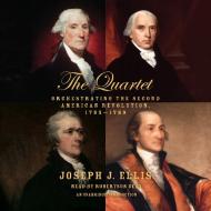The Quartet: Orchestrating the Second American Revolution, 1783-1789 di Joseph J. Ellis edito da Random House Audio Publishing Group