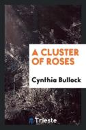 A cluster of roses di Cynthia Bullock edito da Trieste Publishing