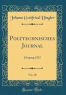 Polytechnisches Journal, Vol. 10: Jahrgang 1823 (Classic Reprint) di Johann Gottfried Dingler edito da Forgotten Books