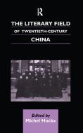 The Literary Field of Twentieth Century China di Michel Hockx edito da Taylor & Francis Ltd