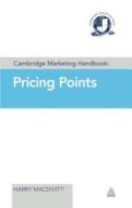 Cambridge Marketing Handbook: Pricing Points di Harry MacDivitt, Cambridge Marketing College edito da Kogan Page Ltd