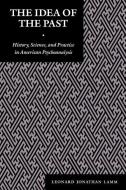 The Idea of the Past: History, Science, and Practice in American Psychoanalysis di Leonard J. Lamm edito da NEW YORK UNIV PR