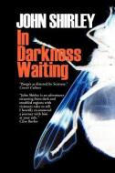 In Darkness Waiting di John Shirley, J. Shirley edito da WRITERS.COM