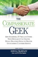 The Compassionate Geek: How Engineers, It Pros, and Other Tech Specialists Can Master Human Relations Skills to Deliver Outstanding Customer S di Don R. Crawley edito da Soundtraining.Net