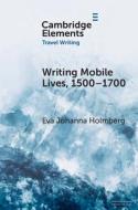 Writing Mobile Lives, 1500–1700 di Eva Johanna Holmberg edito da Cambridge University Press