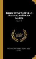 Library Of The World's Best Literature, Ancient And Modern; Volume 10 di Charles Dudley Warner edito da WENTWORTH PR