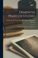 DEMENTIA PRAECOX STUDIES A JOURNAL OF P di SOCIETY FOR THE PROM edito da LIGHTNING SOURCE UK LTD