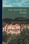 The History of Rome; Volume 1 di Theodor Mommsen edito da LEGARE STREET PR
