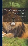 The Gamekeeper's Directory: Containing Instructions for the Preservation of Game di Thomas Burgeland Johnson edito da LEGARE STREET PR