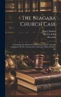 The Niagara Church Case: Containing The Whole Of The Correspondence And The Comments Of The Toronto Press Thereon: With A Preface, &c di Maclear &. Co, Reynolds, Henry Dunbar edito da LEGARE STREET PR