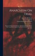 Anarchism On Trial: Speeches Of Alexander Berkman And Emma Goldman Before The United States District Court In The City Of New York, July, di Alexander Berkman, Emma Goldman edito da LEGARE STREET PR